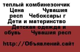 теплый комбинезончик › Цена ­ 400 - Чувашия респ., Чебоксары г. Дети и материнство » Детская одежда и обувь   . Чувашия респ.